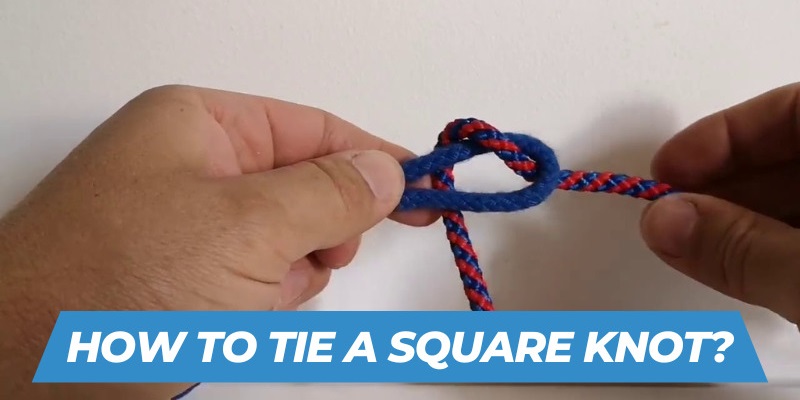How to Tie a Square Knot: Step By Step Guide 2023