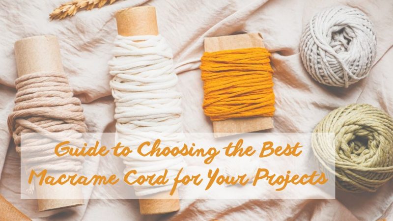 Guide to Choosing the Best Macrame Cord for Your Projects