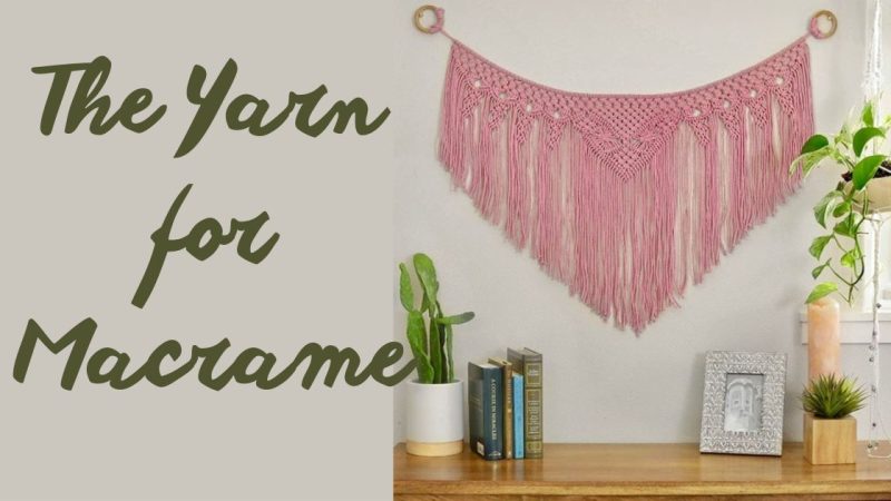 The Yarn for Macrame: Unraveling Choices for Creativity
